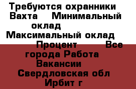 Требуются охранники . Вахта. › Минимальный оклад ­ 47 900 › Максимальный оклад ­ 79 200 › Процент ­ 20 - Все города Работа » Вакансии   . Свердловская обл.,Ирбит г.